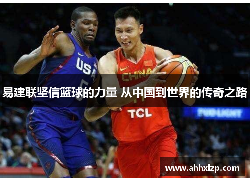 易建联坚信篮球的力量 从中国到世界的传奇之路