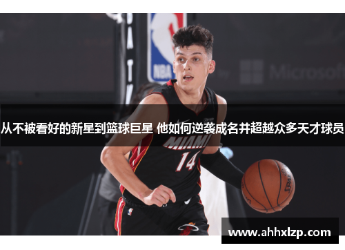 从不被看好的新星到篮球巨星 他如何逆袭成名并超越众多天才球员