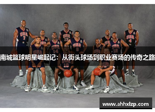 南城篮球明星崛起记：从街头球场到职业赛场的传奇之路